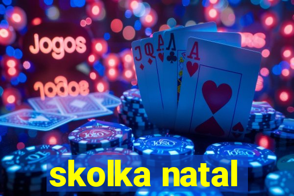 skolka natal